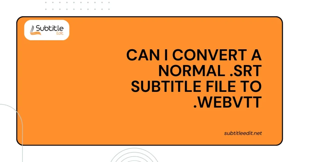 Can I convert a normal .srt subtitle file to .webvtt