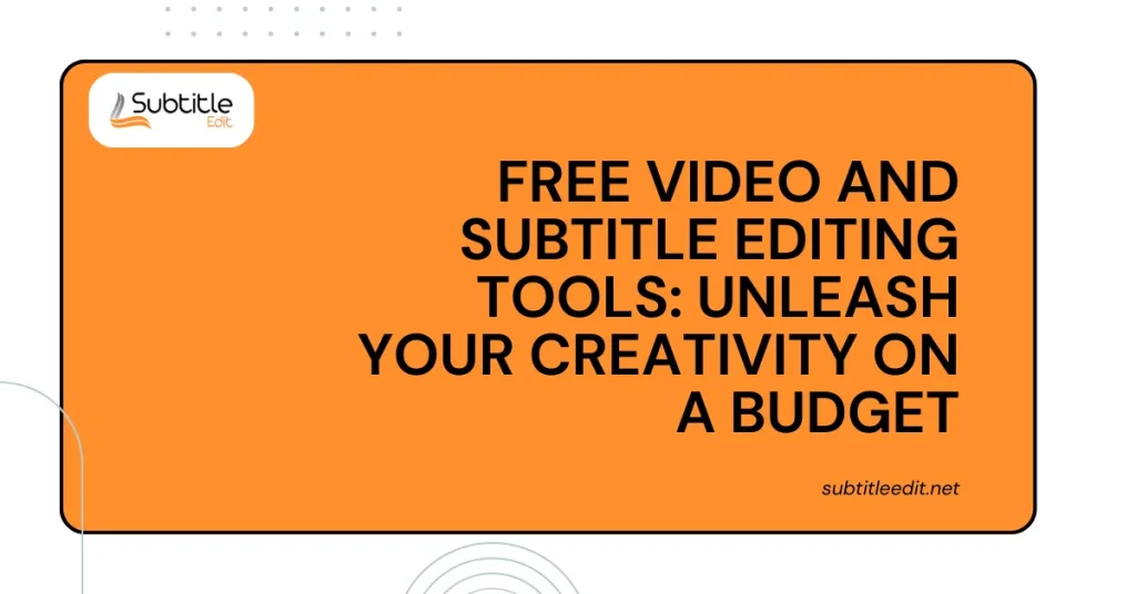 Free Video and Subtitle Editing Tools_ Unleash Your Creativity on a Budget