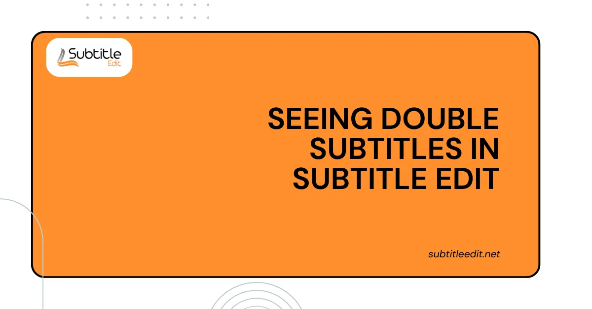 Seeing Double Subtitles in Subtitle Edit