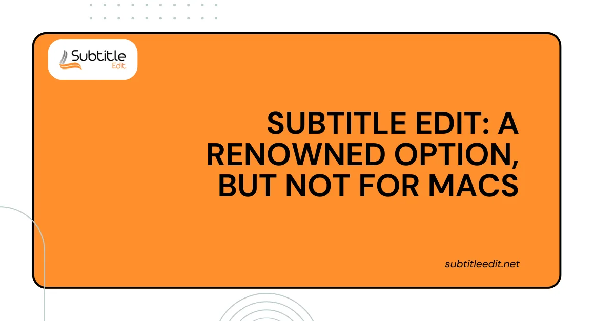 Subtitle Edit A Renowned Option, But Not for Macs