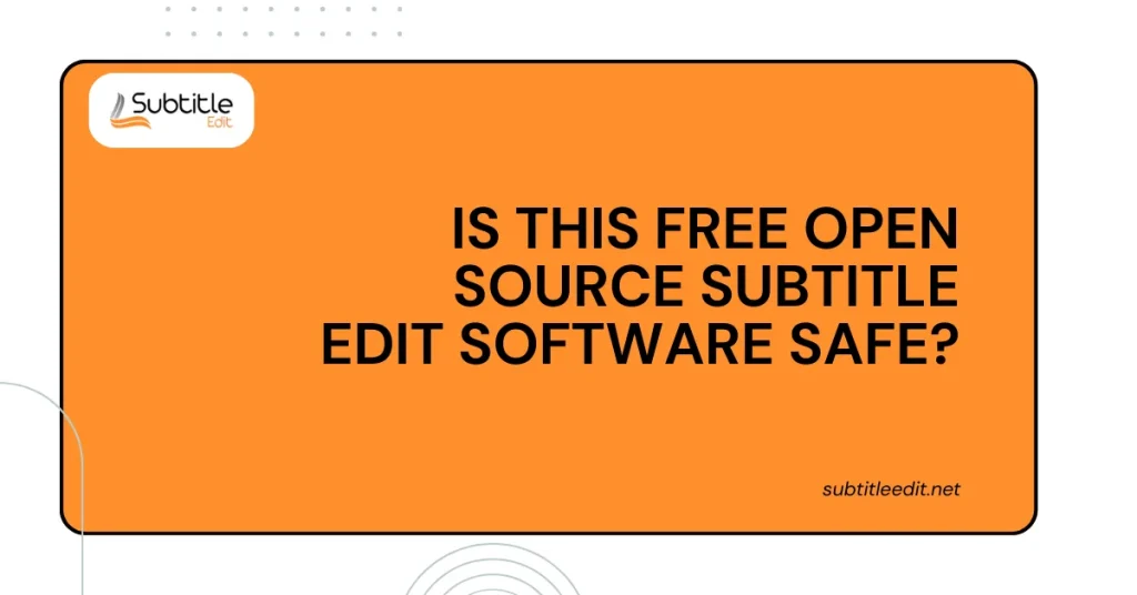 is this Free Open source Subtitle Edit Software safe