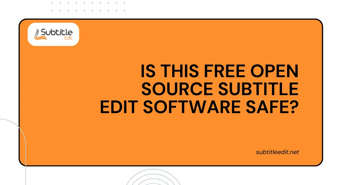 is this Free Open source Subtitle Edit Software safe