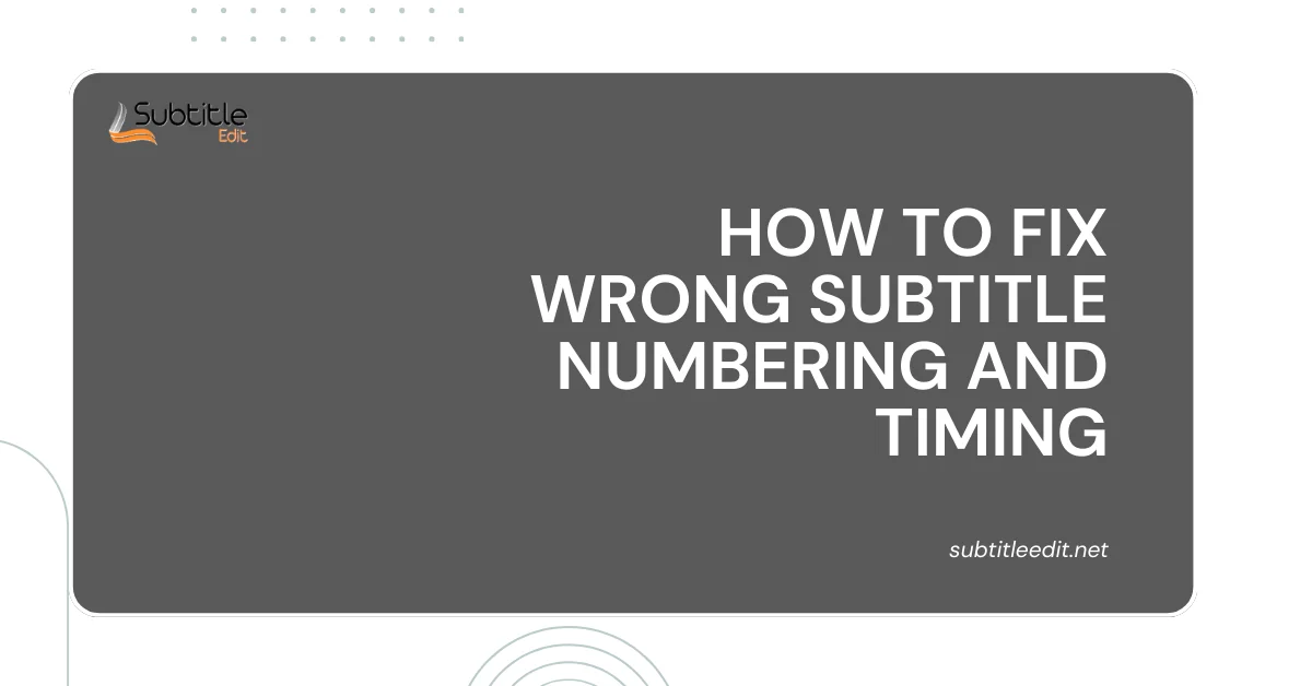 How to Fix Wrong Subtitle Numbering and Timing