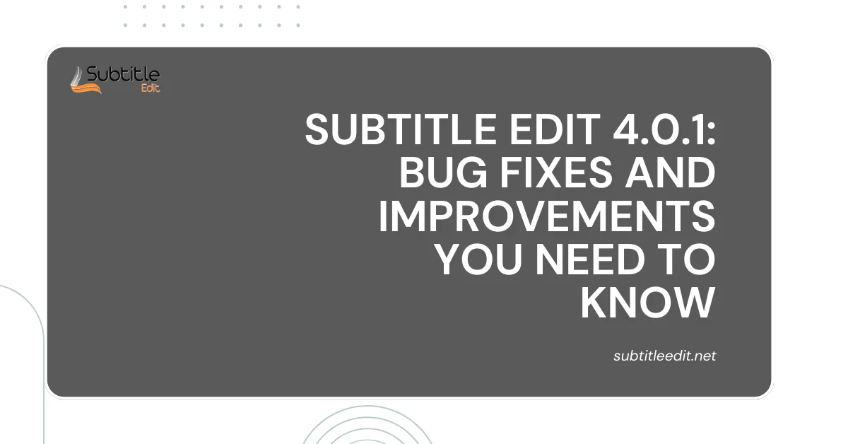 Subtitle Edit 4.0.1: Bug Fixes and Improvements You Need to Know