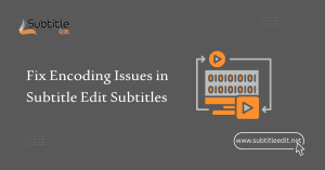 Fix Encoding Issues in Subtitle Edit Subtitles