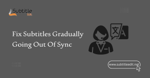 Fix Subtitles Gradually Going Out Of Sync