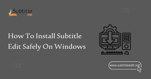 How To Install Subtitle Edit Safely On Windows