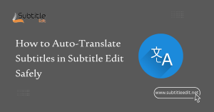 How to Auto-Translate Subtitles in Subtitle Edit Safely
