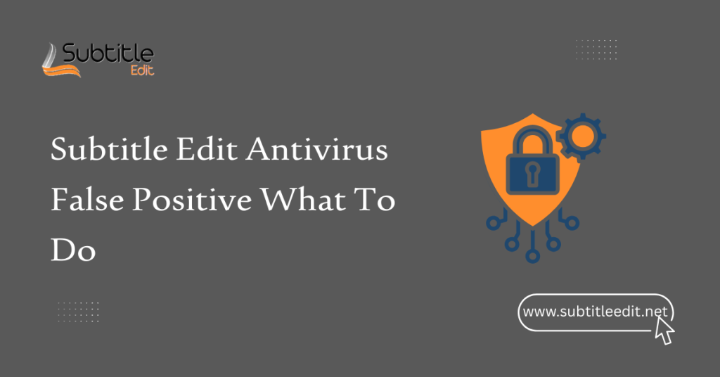 Subtitle Edit Antivirus False Positive What To Do