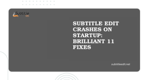 Subtitle Edit Crashes On Startup Brilliant 11 Fixes