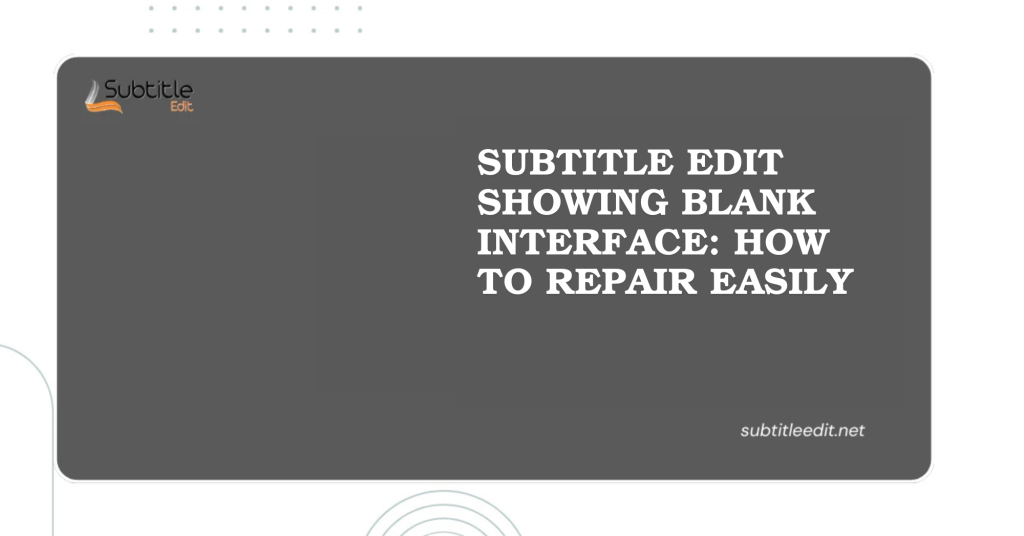 Subtitle Edit Showing Blank Interface How To Repair Easily