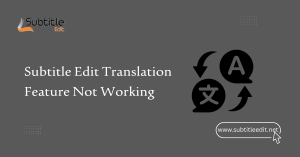 Subtitle Edit Translation Feature Not Working
