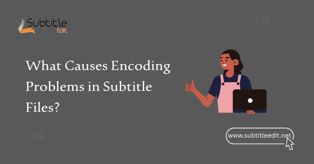 What Causes Encoding Problems in Subtitle Files?