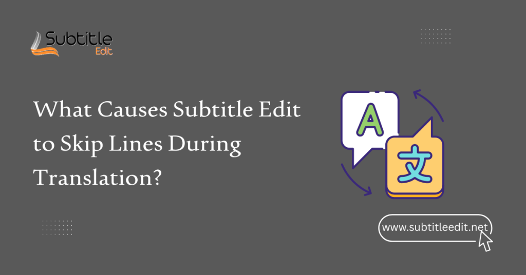 What Causes Subtitle Edit to Skip Lines During Translation?