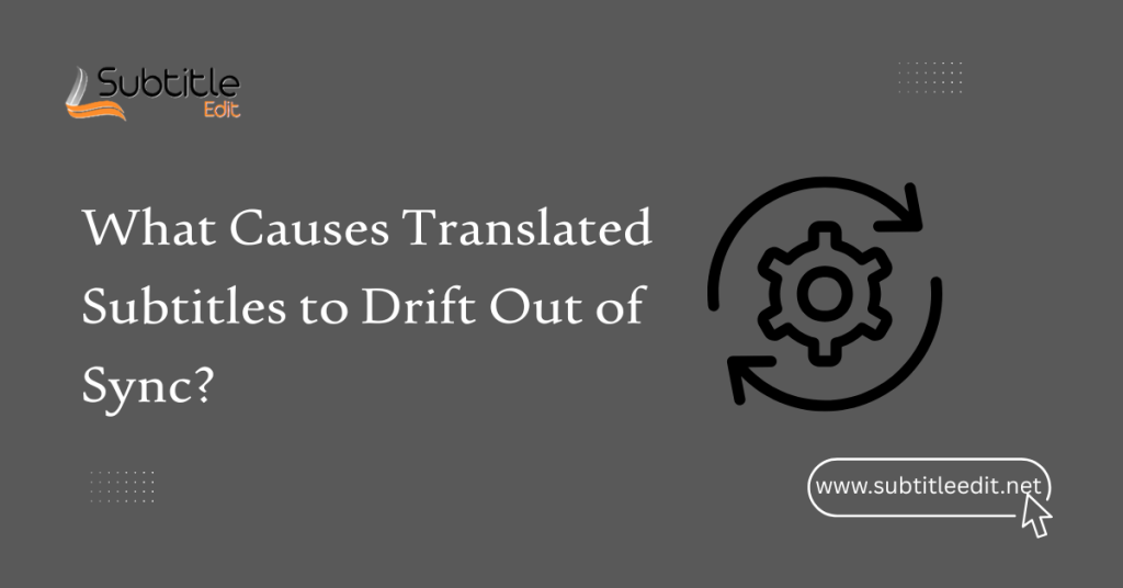 What Causes Translated Subtitles to Drift Out of Sync?