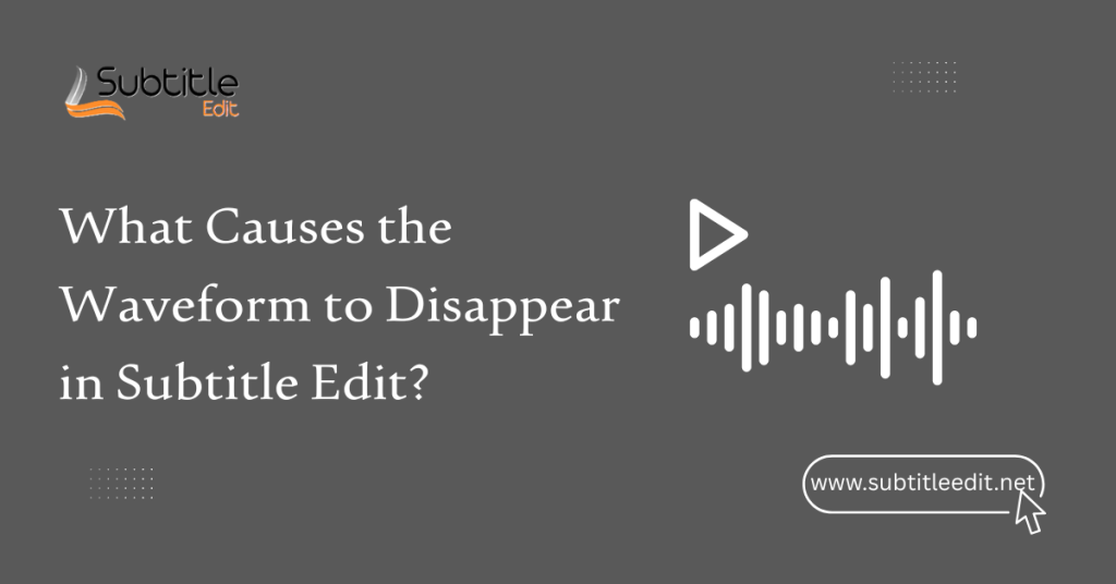 What Causes the Waveform to Disappear in Subtitle Edit