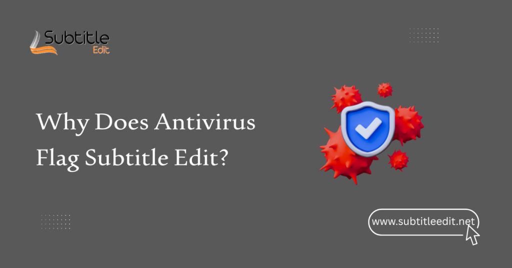 Why Does Antivirus Flag Subtitle Edit?