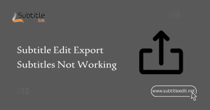 Subtitle Edit Export Subtitles Not Working
