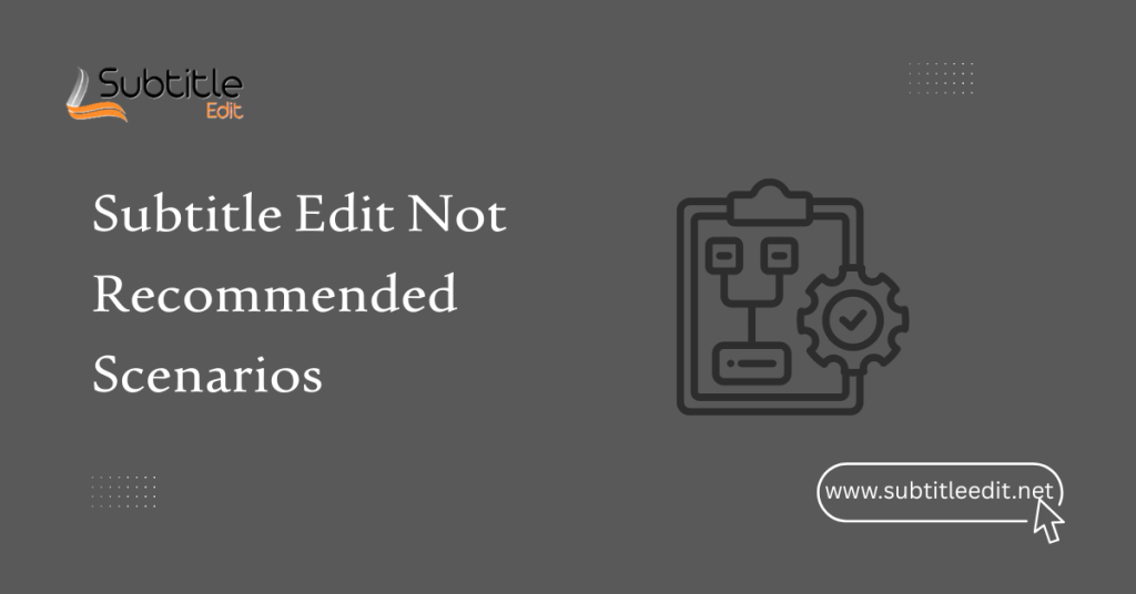 Subtitle Edit Not Recommended Scenarios