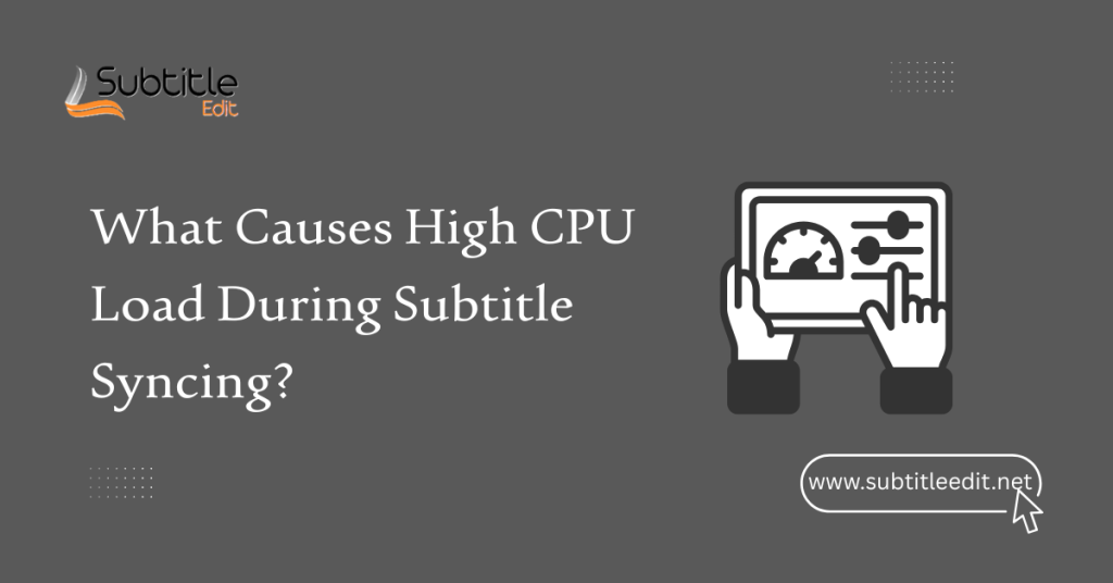 What Causes High CPU Load During Subtitle Syncing?