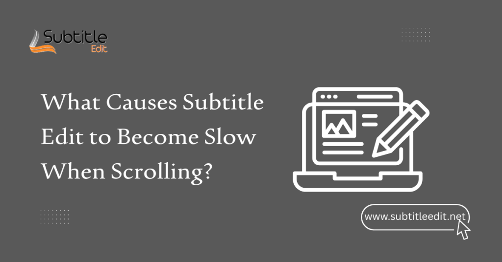 What Causes Subtitle Edit to Become Slow When Scrolling?