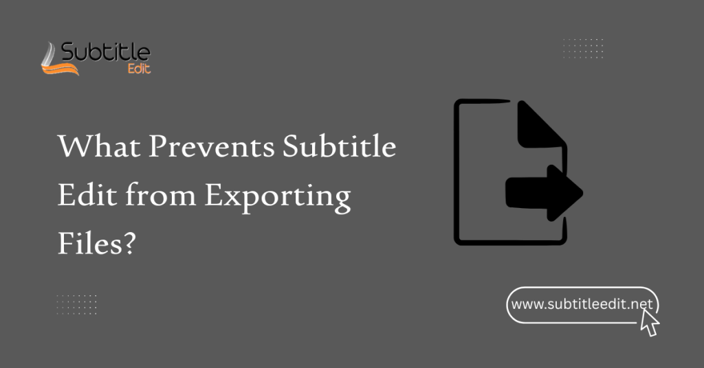 What Prevents Subtitle Edit from Exporting Files?