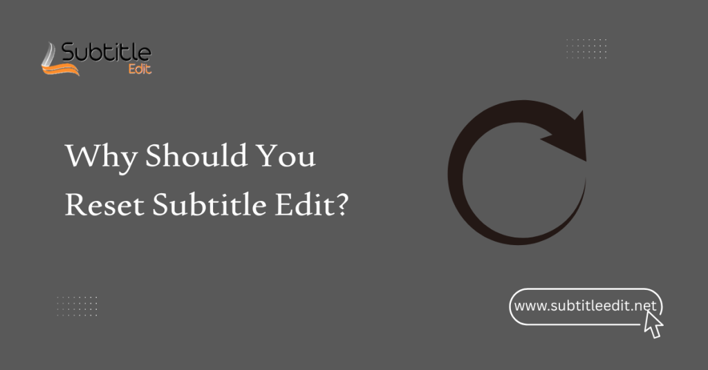 Why Should You Reset Subtitle Edit?
